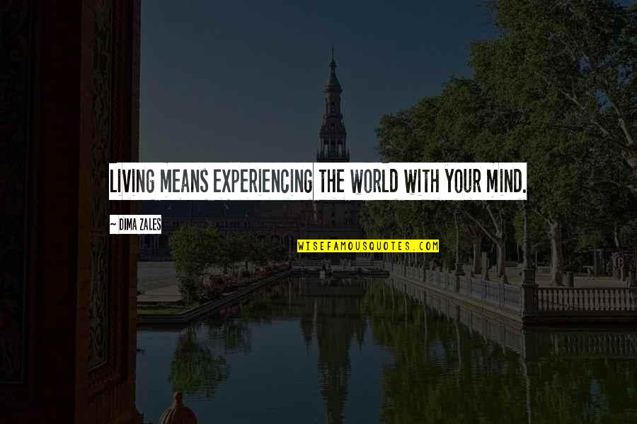 Experiencing The World Quotes By Dima Zales: living means experiencing the world with your mind.
