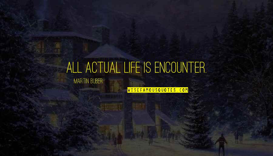 Experiens Quotes By Martin Buber: All actual life is encounter.