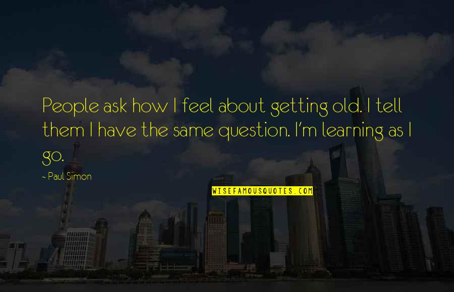 Experientally Quotes By Paul Simon: People ask how I feel about getting old.