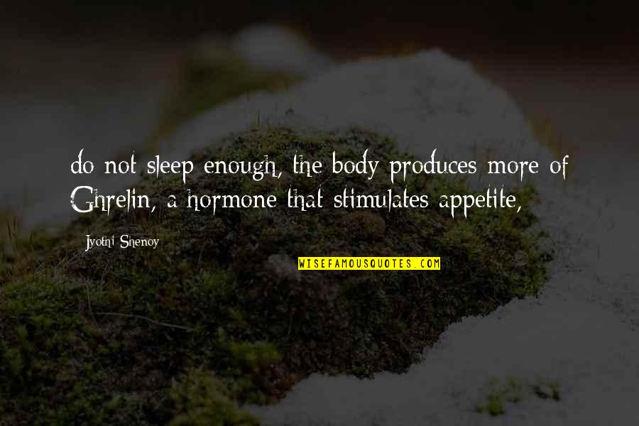 Experientia Quotes By Jyothi Shenoy: do not sleep enough, the body produces more