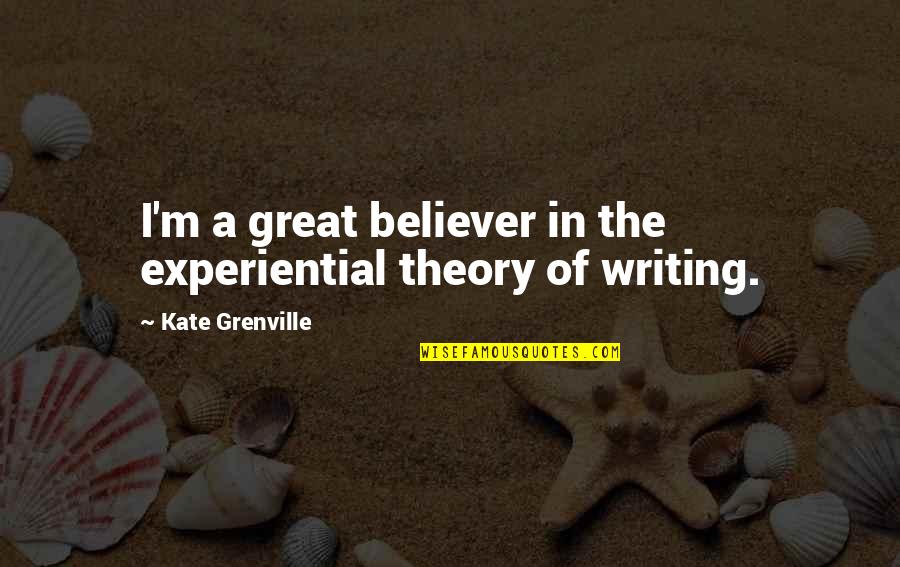 Experiential Quotes By Kate Grenville: I'm a great believer in the experiential theory