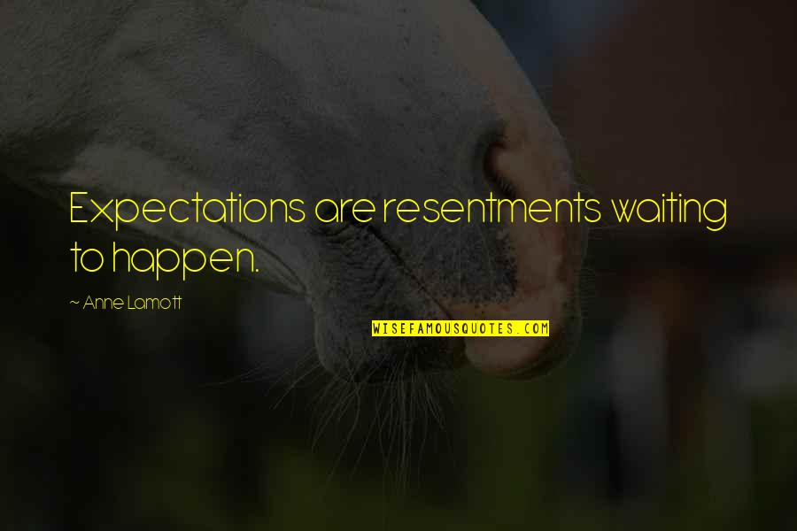 Experiential Therapy Quotes By Anne Lamott: Expectations are resentments waiting to happen.