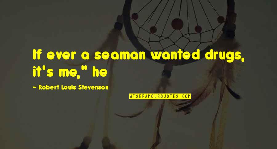Experientially Oriented Quotes By Robert Louis Stevenson: If ever a seaman wanted drugs, it's me,"