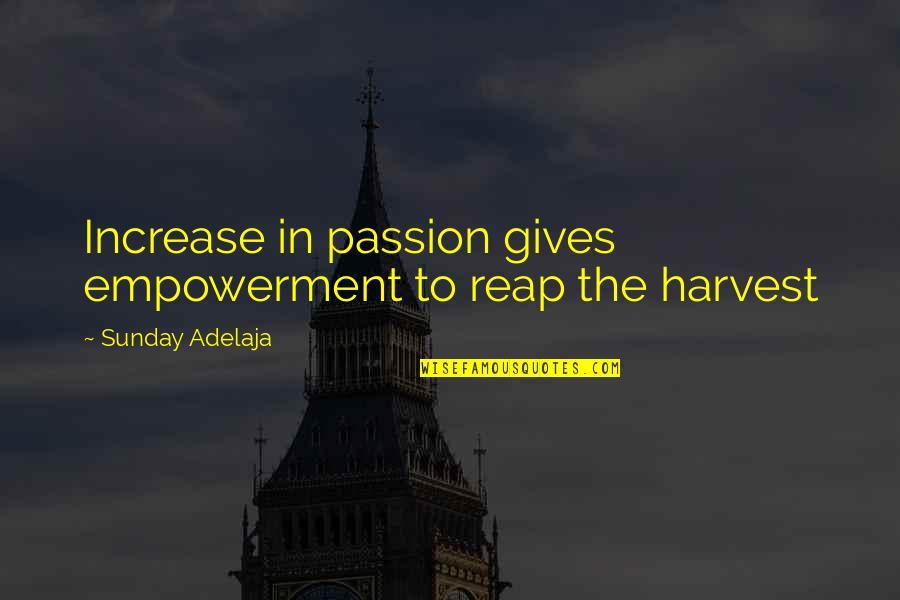 Experientially Oriented Quotes By Sunday Adelaja: Increase in passion gives empowerment to reap the