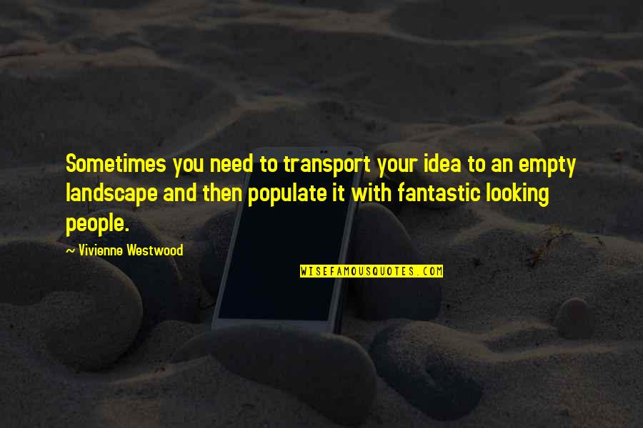 Experientially Oriented Quotes By Vivienne Westwood: Sometimes you need to transport your idea to