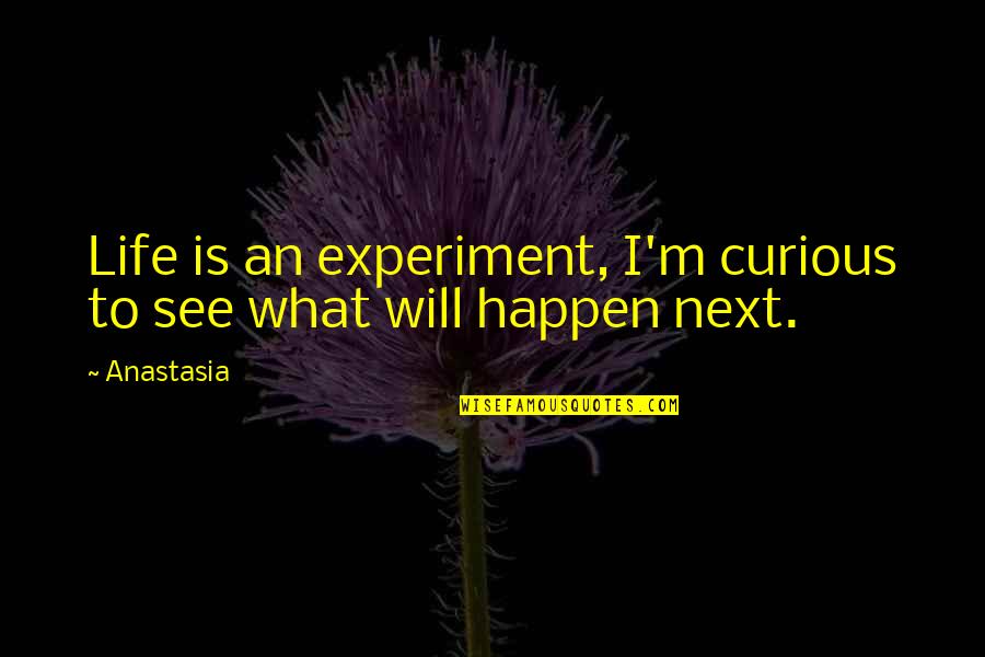Experiment Of Life Quotes By Anastasia: Life is an experiment, I'm curious to see