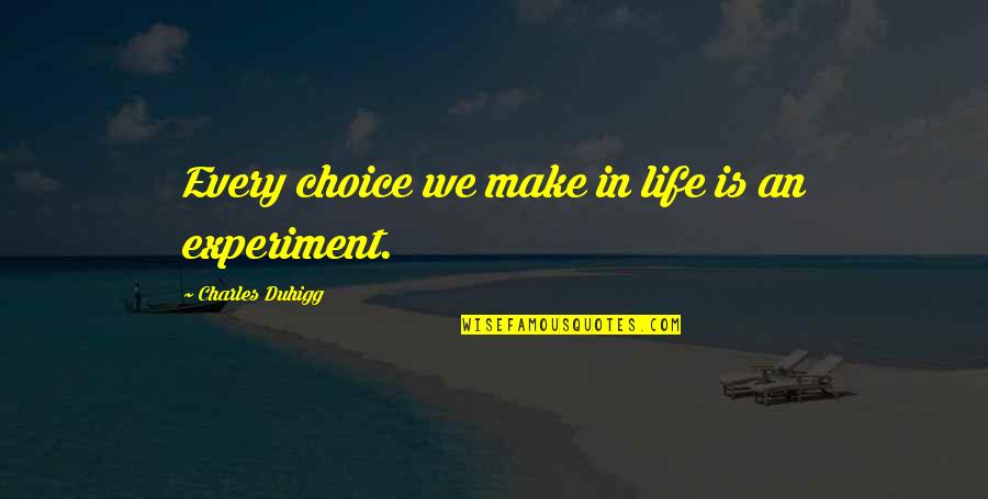 Experiment Of Life Quotes By Charles Duhigg: Every choice we make in life is an