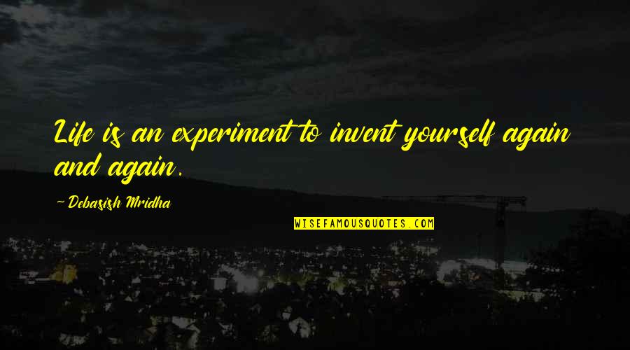 Experiment Of Life Quotes By Debasish Mridha: Life is an experiment to invent yourself again