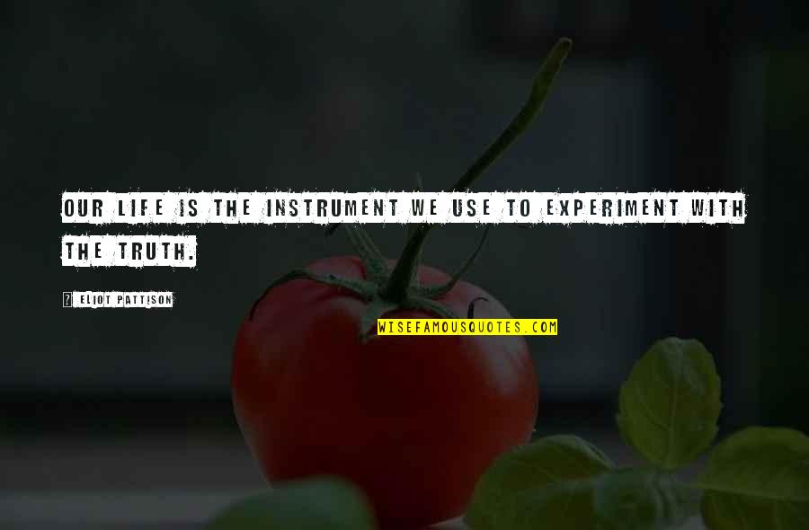 Experiment Of Life Quotes By Eliot Pattison: Our life is the instrument we use to