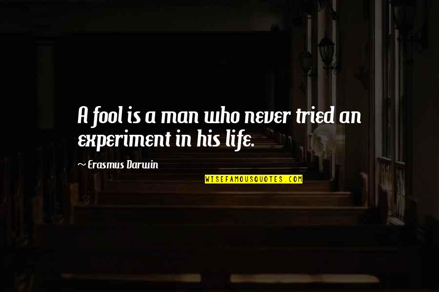 Experiment Of Life Quotes By Erasmus Darwin: A fool is a man who never tried