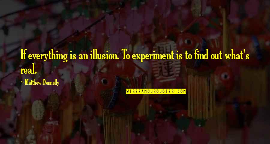 Experiment Of Life Quotes By Matthew Donnelly: If everything is an illusion. To experiment is