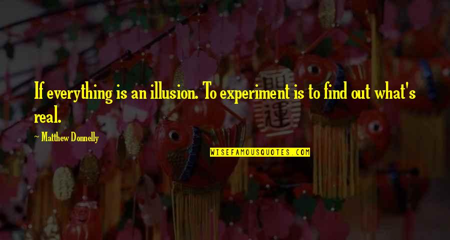 Experiment Of Life Quotes By Matthew Donnelly: If everything is an illusion. To experiment is Experiment Of Life Quotes By Matthew Donnelly: If everything is an illusion. To experiment is