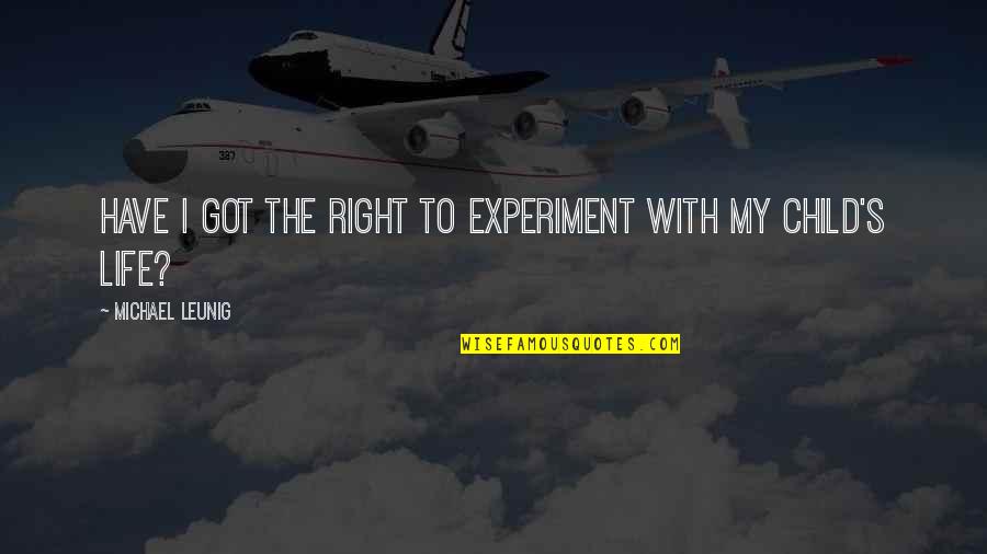 Experiment Of Life Quotes By Michael Leunig: Have I got the right to experiment with