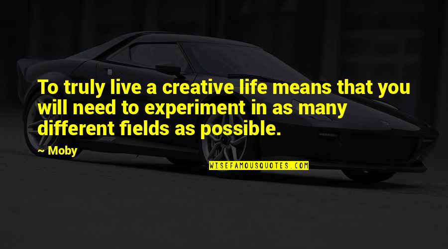 Experiment Of Life Quotes By Moby: To truly live a creative life means that