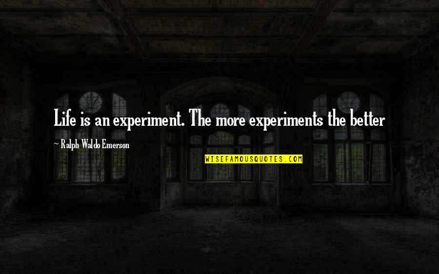 Experiment Of Life Quotes By Ralph Waldo Emerson: Life is an experiment. The more experiments the