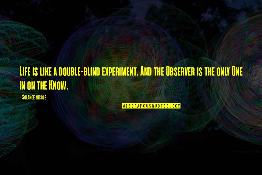 Experiment Of Life Quotes By Solange Nicole: Life is like a double-blind experiment. And the