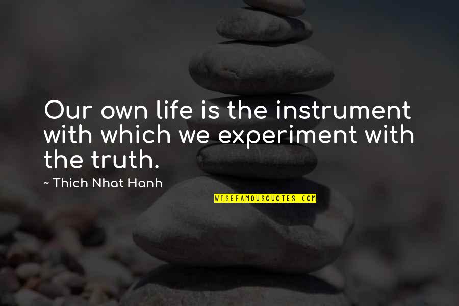 Experiment Of Life Quotes By Thich Nhat Hanh: Our own life is the instrument with which