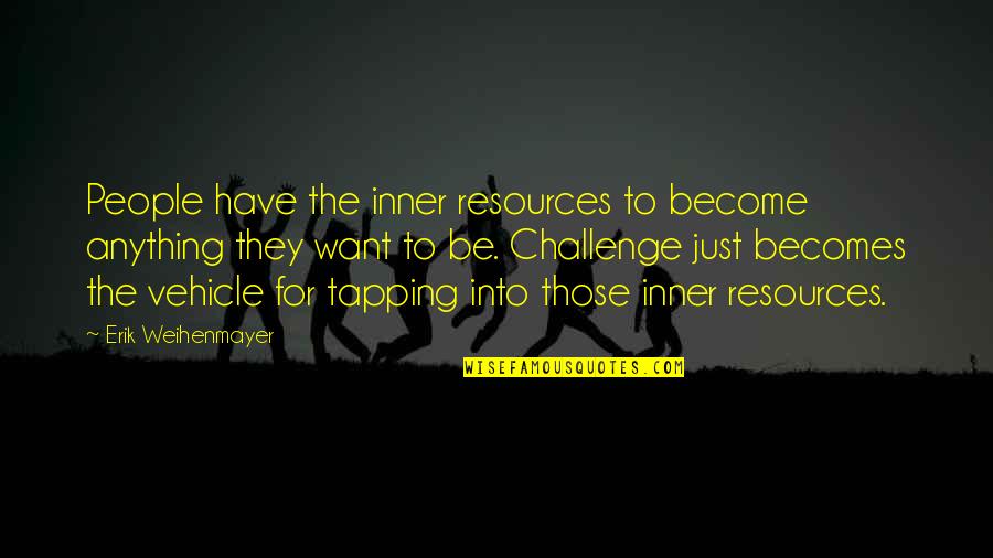 Experiment That Demonstrates Quotes By Erik Weihenmayer: People have the inner resources to become anything Experiment That Demonstrates Quotes By Erik Weihenmayer: People have the inner resources to become anything