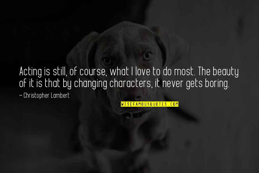 Experimentado Significado Quotes By Christopher Lambert: Acting is still, of course, what I love
