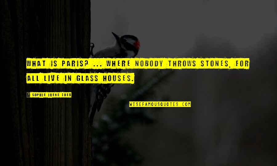 Experimental Aircraft Quotes By Sophie Irene Loeb: What is Paris? ... Where nobody throws stones,