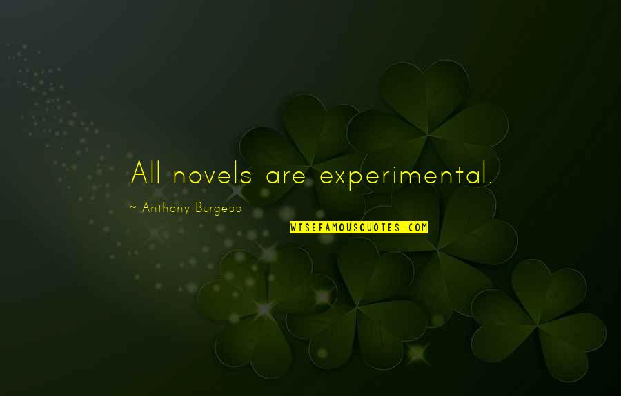 Experimental Quotes By Anthony Burgess: All novels are experimental.