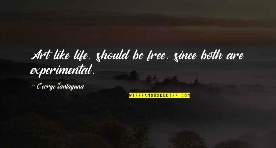 Experimental Quotes By George Santayana: Art like life, should be free, since both