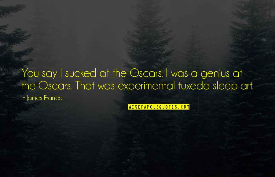 Experimental Quotes By James Franco: You say I sucked at the Oscars. I