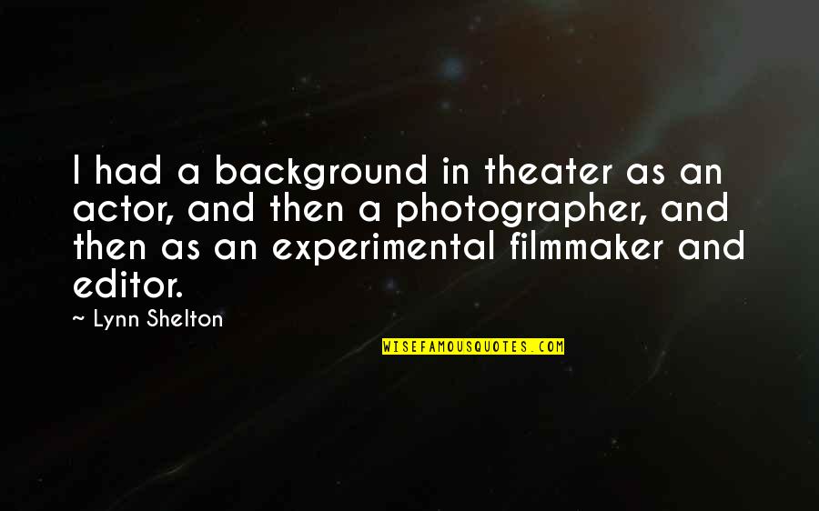 Experimental Quotes By Lynn Shelton: I had a background in theater as an