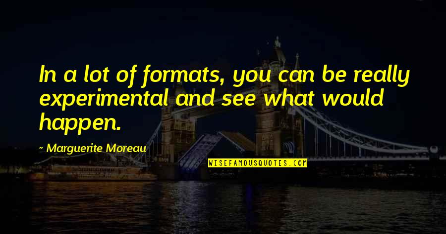 Experimental Quotes By Marguerite Moreau: In a lot of formats, you can be