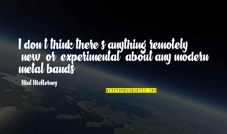 Experimental Quotes By Mat McNerney: I don't think there's anything remotely "new" or