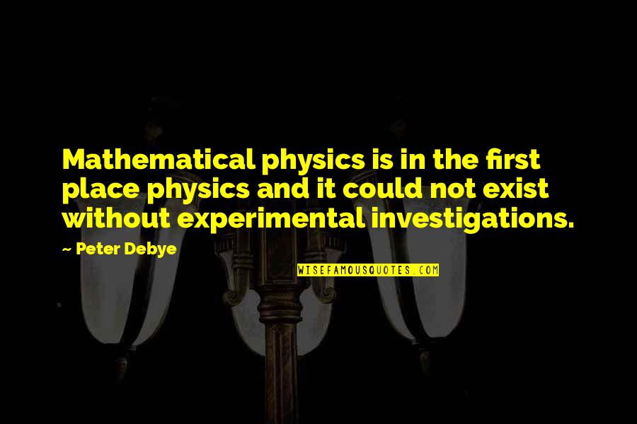 Experimental Quotes By Peter Debye: Mathematical physics is in the first place physics
