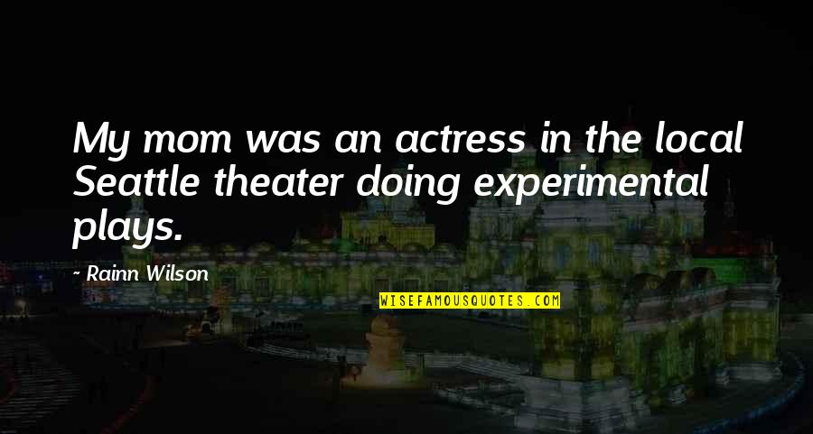 Experimental Quotes By Rainn Wilson: My mom was an actress in the local