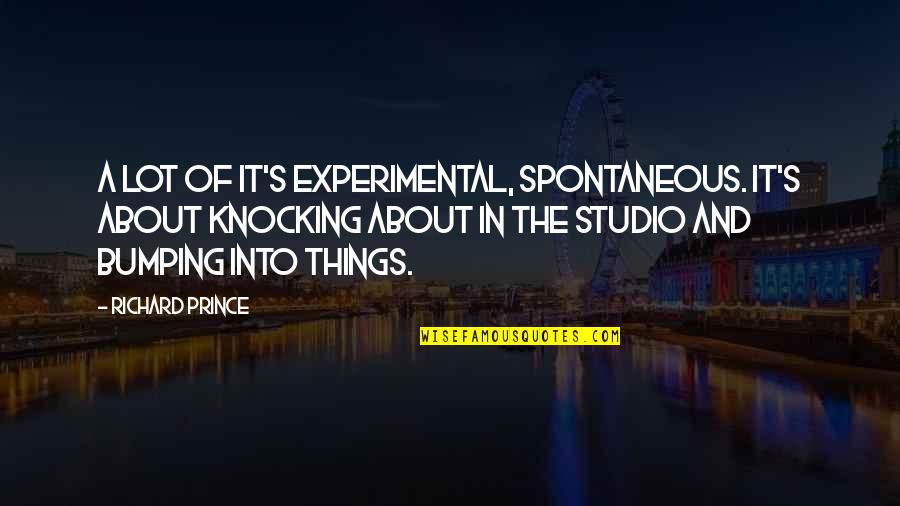 Experimental Quotes By Richard Prince: A lot of it's experimental, spontaneous. It's about