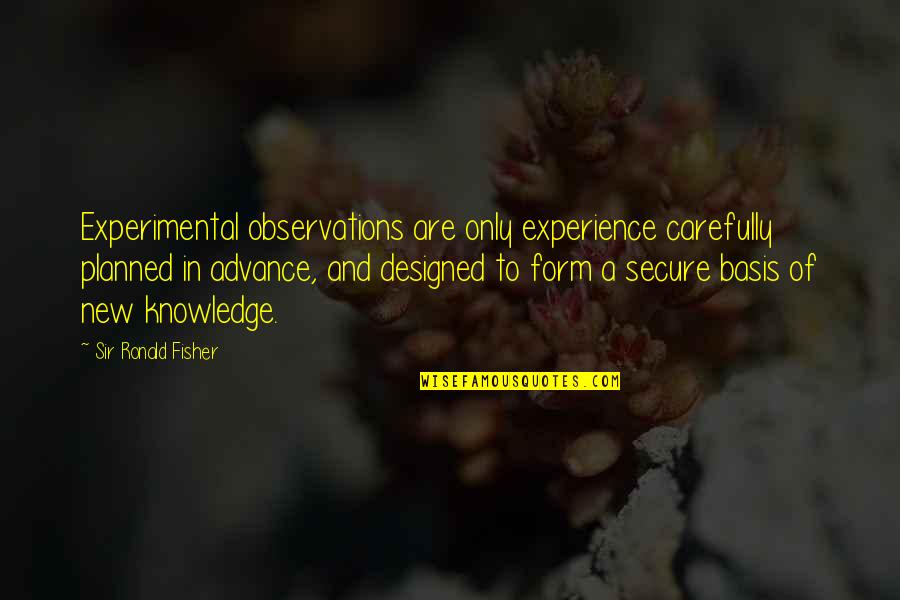 Experimental Quotes By Sir Ronald Fisher: Experimental observations are only experience carefully planned in