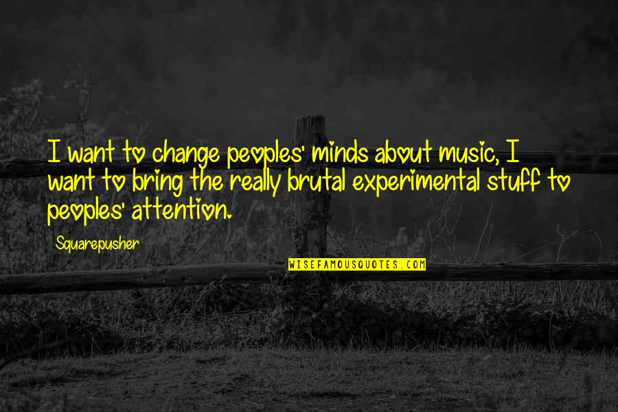 Experimental Quotes By Squarepusher: I want to change peoples' minds about music,