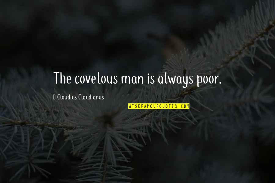 Experimental Science Quotes By Claudius Claudianus: The covetous man is always poor.