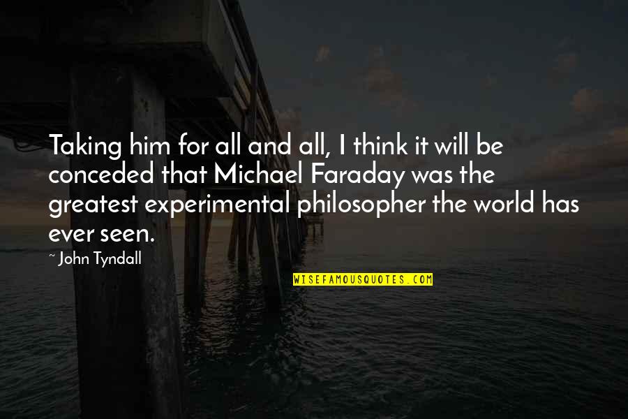 Experimental Science Quotes By John Tyndall: Taking him for all and all, I think