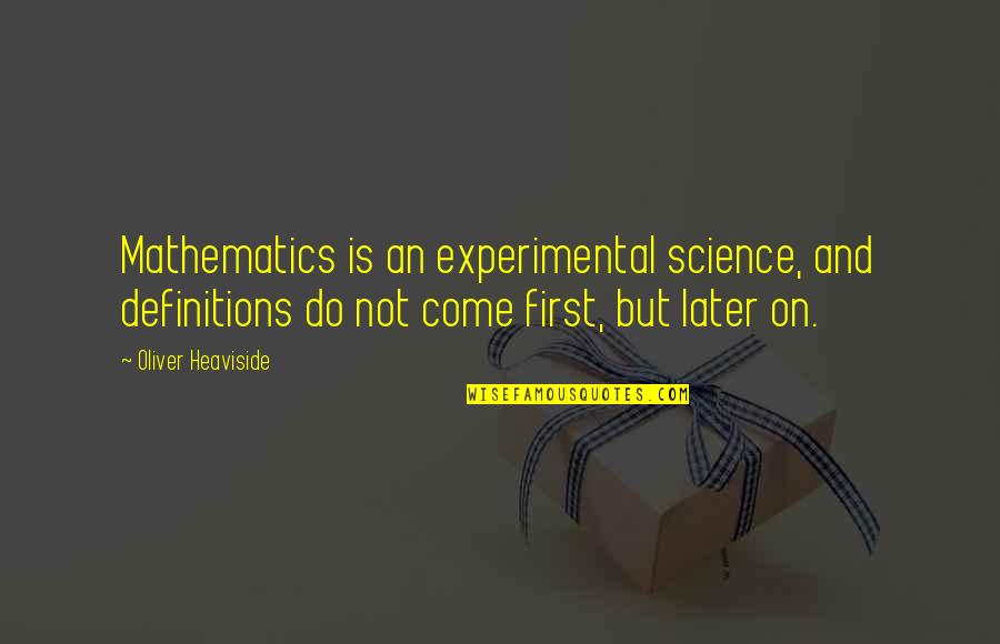 Experimental Science Quotes By Oliver Heaviside: Mathematics is an experimental science, and definitions do