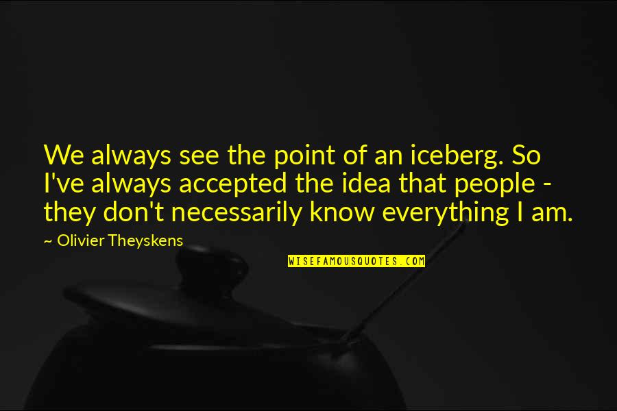 Experimental Science Quotes By Olivier Theyskens: We always see the point of an iceberg.