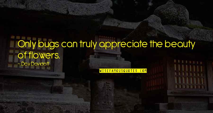 Experimentar Minecraft Quotes By Dov Davidoff: Only bugs can truly appreciate the beauty of Experimentar Minecraft Quotes By Dov Davidoff: Only bugs can truly appreciate the beauty of