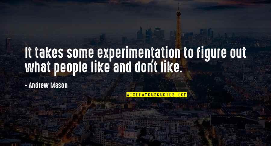 Experimentation Quotes By Andrew Mason: It takes some experimentation to figure out what