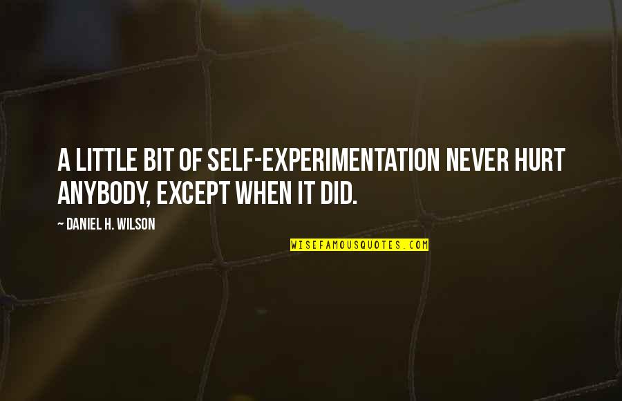 Experimentation Quotes By Daniel H. Wilson: A little bit of self-experimentation never hurt anybody,