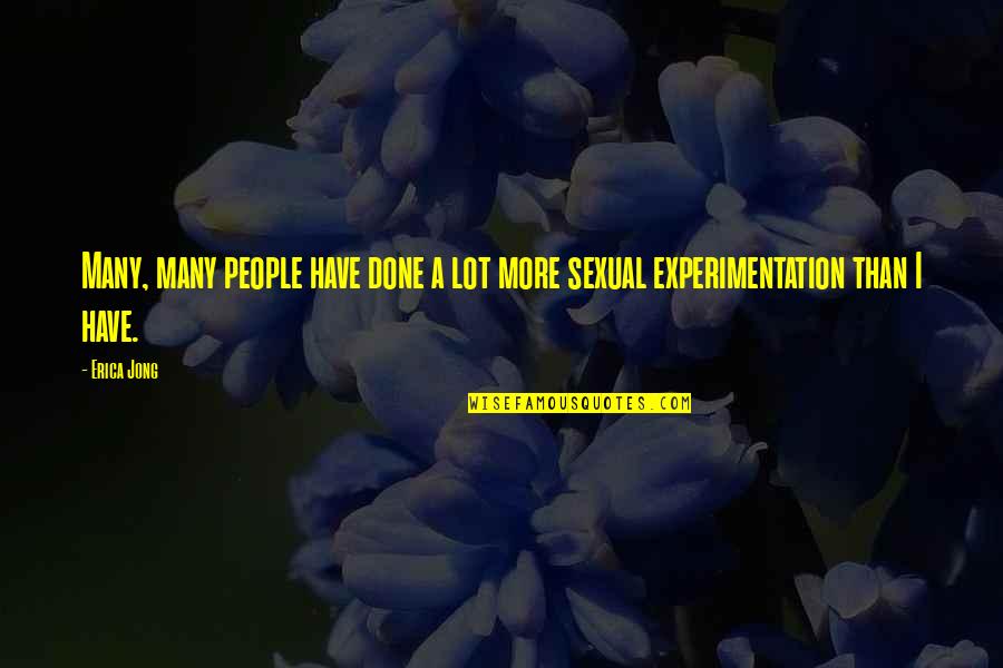 Experimentation Quotes By Erica Jong: Many, many people have done a lot more