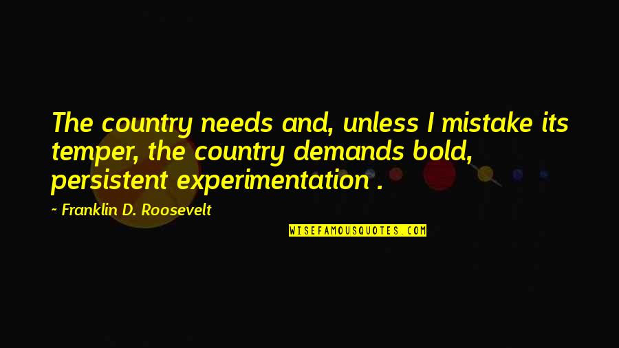 Experimentation Quotes By Franklin D. Roosevelt: The country needs and, unless I mistake its