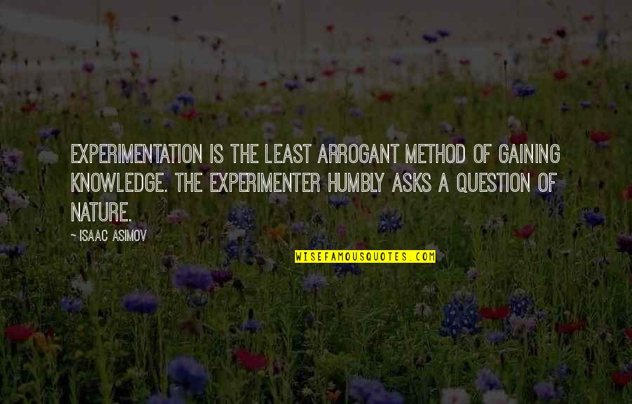 Experimentation Quotes By Isaac Asimov: Experimentation is the least arrogant method of gaining