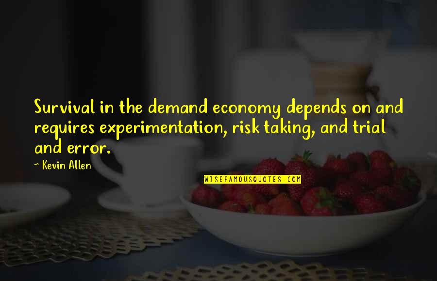 Experimentation Quotes By Kevin Allen: Survival in the demand economy depends on and