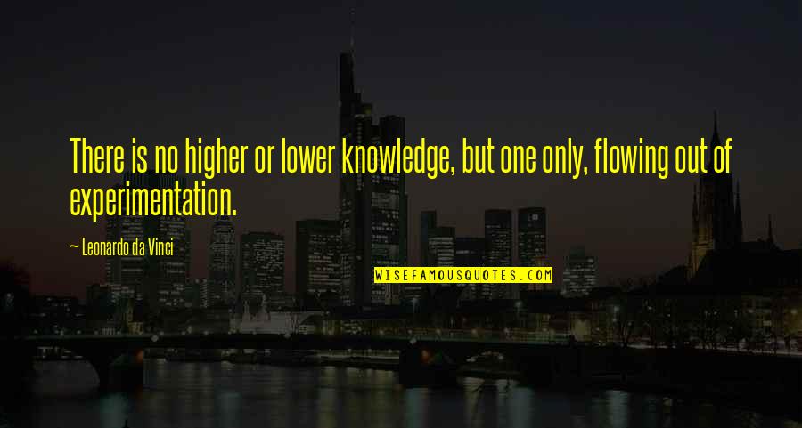 Experimentation Quotes By Leonardo Da Vinci: There is no higher or lower knowledge, but