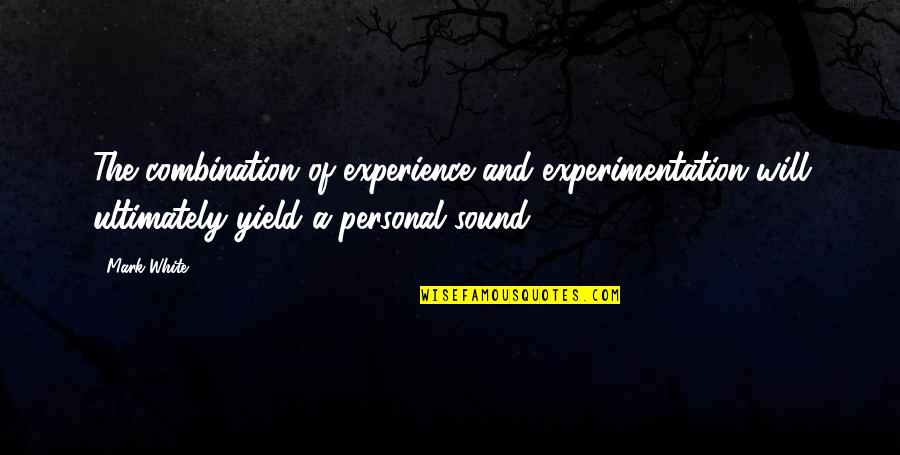 Experimentation Quotes By Mark White: The combination of experience and experimentation will ultimately