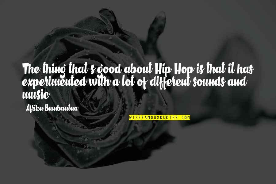 Experimented Quotes By Afrika Bambaataa: The thing that's good about Hip Hop is