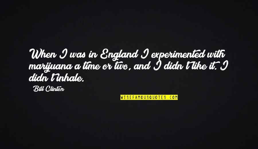 Experimented Quotes By Bill Clinton: When I was in England I experimented with